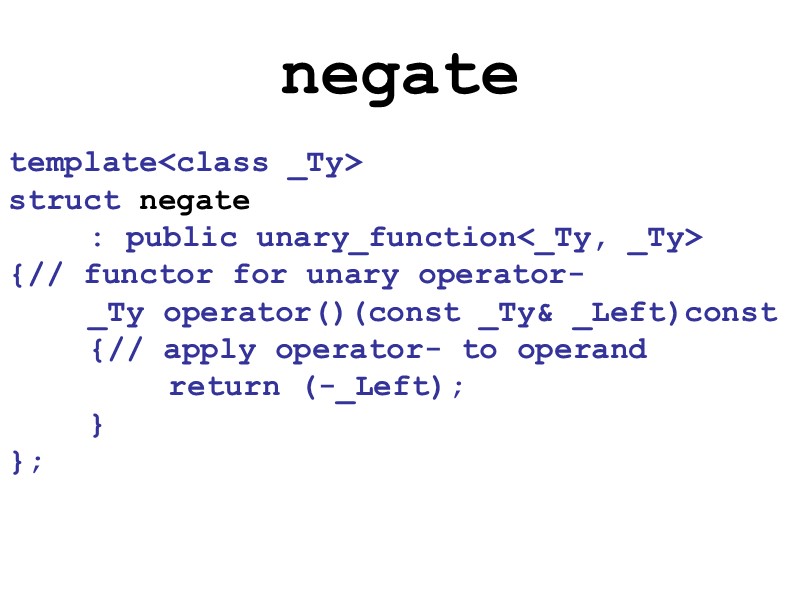 negate template<class _Ty> struct negate   : public unary_function<_Ty, _Ty> {// functor for